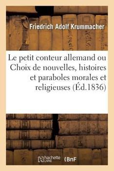 Paperback Le Petit Conteur Allemand Ou Choix de Nouvelles, Histoires Et Paraboles Morales Et Religieuses [French] Book