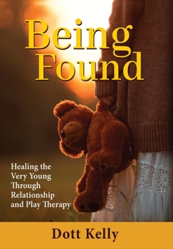 Hardcover Being Found: Healing the Very Young Through Relationship and Play Therapy Book