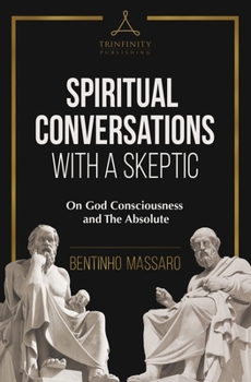 Paperback Spiritual Conversations with a Skeptic: On God Consciousness and The Absolute Book