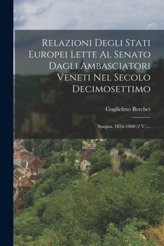 Paperback Relazioni Degli Stati Europei Lette Al Senato Dagli Ambasciatori Veneti Nel Secolo Decimosettimo: Spagna. 1856-1860 (2 V.)... [Italian] Book