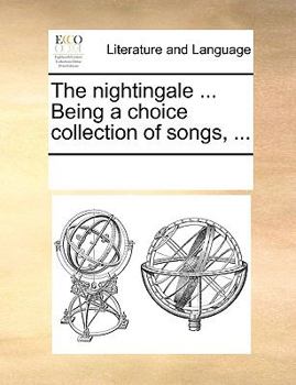 Paperback The Nightingale ... Being a Choice Collection of Songs, ... Book