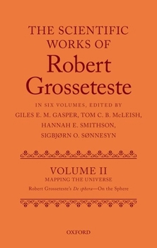Hardcover The Scientific Works of Grosseteste, Volume II: Mapping the Universe: Robert Grosseteste's de Sphera 'on the Sphere' Book