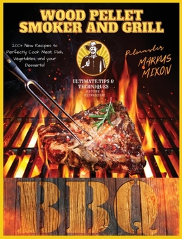 Hardcover Wood Pellet Smoker and Grill: Book 2: 200+ New Recipes to Perfectly Cook your all type of foods: Meat, Fish, and Vegetables, and your Desserts! Disc Book