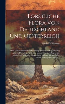 Hardcover Forstliche Flora Von Deutschland Und Oesterreich: Oder Forstbotanische Und Pflanzengeographische Beschreibung Aller Im Deutschen Reich Und Oesterreich [German] Book