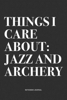 Paperback Things I Care About: Jazz And Archery: A 6x9 Inch Notebook Diary Journal With A Bold Text Font Slogan On A Matte Cover and 120 Blank Lined Book