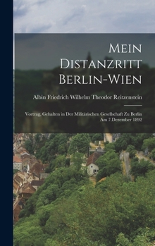 Mein Distanzritt Berlin-Wien: Vortrag, Gehalten in Der Militarischen Gesellschaft Zu Berlin Am 7.Dezember 1892 - Primary Source Edition