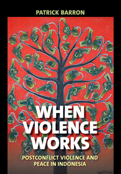 Hardcover When Violence Works: Postconflict Violence and Peace in Indonesia Book