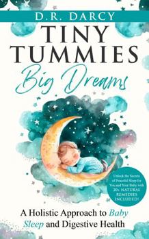 Paperback Tiny Tummies, Big Dreams: A Holistic Approach to Baby Sleep and Digestive Health (Harmony of Wellness Series) Book