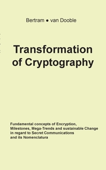 Paperback Transformation of Cryptography: Fundamental concepts of Encryption, Milestones, Mega-Trends and sustainable Change in regard to Secret Communications Book