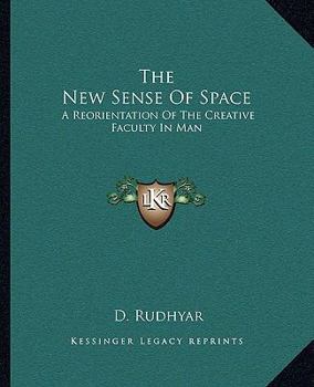 The New Sense Of Space: A Reorientation Of The Creative Faculty In Man