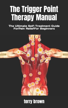 Paperback The Trigger Point Therapy Manual: The Ultimate Self-Treatment Guide ForPain ReliefFor Beginners Book