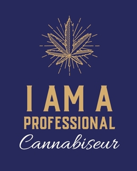 Paperback I Am A Professional Cannabiseur: Cannabis Strain Journal Marijuana Notebook Weed Tracker Strains of Mary Jane Medical Marijuana Journal Smoking Hobby Book