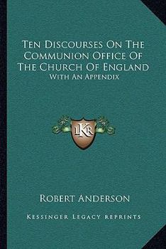 Ten Discourses On The Communion Office Of The Church Of England: With An Appendix