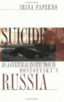 Paperback Suicide as a Cultural Institution in Dostoevsky's Russia: Postmodernism, Objectivity, Multicultural Politics Book