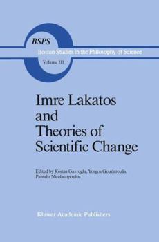 Imre Lakatos and Theories of Scientific Change (Boston Studies in the Philosophy of Science) - Book #111 of the Boston Studies in the Philosophy and History of Science
