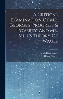 Hardcover A Critical Examination Of Mr. George's 'progress & Poverty' And Mr. Mill's Theory Of Wages Book