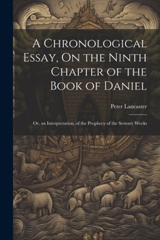 Paperback A Chronological Essay, On the Ninth Chapter of the Book of Daniel: Or, an Interpretation, of the Prophecy of the Seventy Weeks Book