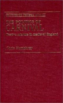 Hardcover The Politics of Carnival: Festive Misrule in Medieval England Book