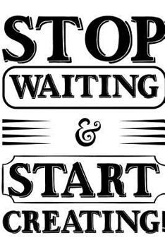 Paperback Stop Waiting and start creating: Stop waiting and start creating Book