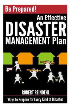 Paperback Be Prepared! An Effective Disaster Management Plan: Ways to Prepare for Every Kind of Disaster Book
