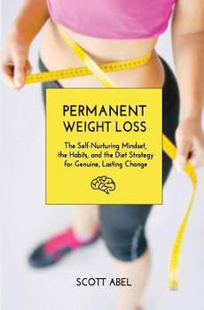 Paperback Permanent Weight Loss: The Self-Nurturing Mindset, the Habits, and the Diet Strategy for Genuine, Lasting Change Book