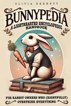 Paperback Bunnypedia: A Lighthearted Encyclopedic Handbook for Rabbit Owners Who (Rightfully) Overthink Everything Book