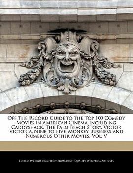 Paperback Off the Record Guide to the Top 100 Comedy Movies in American Cinema Including Caddyshack, the Palm Beach Story, Victor Victoria, Nine to Five, Monkey Book
