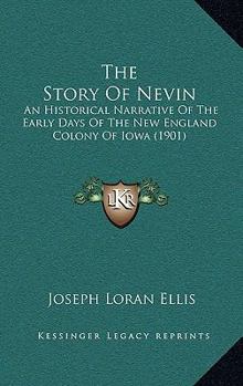 Paperback The Story Of Nevin: An Historical Narrative Of The Early Days Of The New England Colony Of Iowa (1901) Book