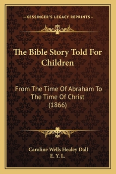 Paperback The Bible Story Told For Children: From The Time Of Abraham To The Time Of Christ (1866) Book