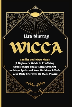 Paperback Wicca: Candles and Moon Magic. A Beginner's Guide to Practicing Candle Magic and a Wicca Grimoire on Moon Spells and How the Book