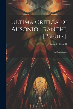 Ultima Critica Di Ausonio Franchi, [Pseud.].: Del Sentimento