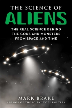 Paperback The Science of Aliens: The Real Science Behind the Gods and Monsters from Space and Time Book