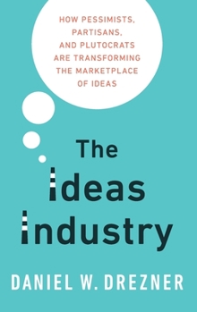 Hardcover The Ideas Industry: How Pessimists, Partisans, and Plutocrats Are Transforming the Marketplace of Ideas. Book