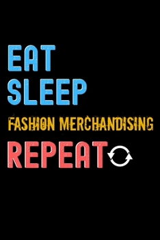 Eat, Sleep, fashion merchandising, Repeat Notebook - fashion merchandising Funny Gift: Lined Notebook / Journal Gift, 120 Pages, 6x9, Soft Cover, Matte Finish