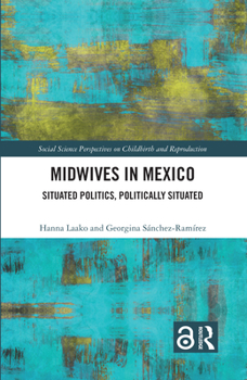 Paperback Midwives in Mexico: Situated Politics, Politically Situated Book