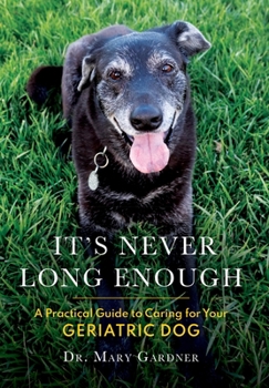 Hardcover It's never long enough: A practical guide to caring for your geriatric dog Book