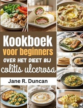 Kookboek voor beginners over het dieet bij colitis ulcerosa (Dutch Edition)