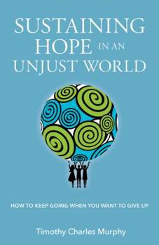 Paperback Sustaining Hope in an Unjust World: How to Keep Going When You Want to Give Up Book