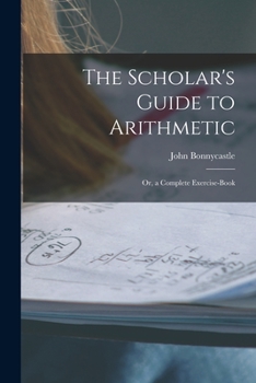 Paperback The Scholar's Guide to Arithmetic: Or, a Complete Exercise-Book Book