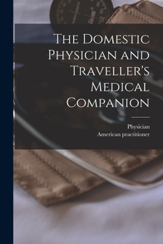 Paperback The Domestic Physician and Traveller's Medical Companion [microform] Book