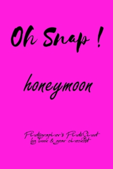 Oh Snap! honeymoon Photographer's PhotoShoot log book & gear checklist:Commerical Photographers, Family , Handy ... Headshot,Photography Business ... and Photoshoot Details, Checklists, Notes.