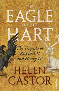 Hardcover The Eagle and the Hart: The Tragedy of Richard II and Henry IV Book