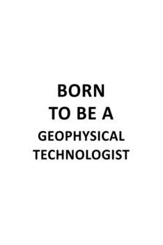 Paperback Born To Be A Geophysical Technologist: Personal Geophysical Technologist Notebook, Geophysical Techno Worker Journal Gift, Diary, Doodle Gift or Noteb Book