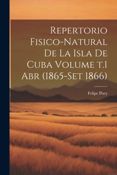 Paperback Repertorio fisico-natural de la isla de Cuba Volume t.1 abr (1865-set 1866) [Spanish] Book