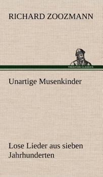 Hardcover Unartige Musenkinder. Lose Lieder Aus Sieben Jahrhunderten [German] Book