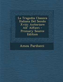 Paperback Tragedia Classica Italiana del Secolo XVIII: Anteriore All' Alfieri [Italian] Book