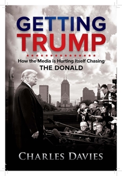 Hardcover Getting Trump: How the Media Is Hurting Itself Chasing the Donald Book