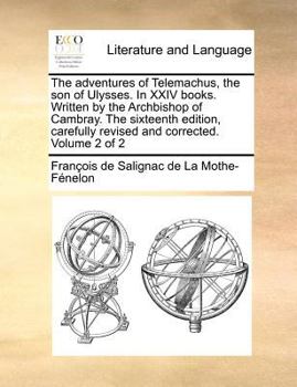 Paperback The Adventures of Telemachus, the Son of Ulysses. in XXIV Books. Written by the Archbishop of Cambray. the Sixteenth Edition, Carefully Revised and Co Book