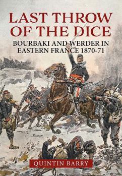 Hardcover Last Throw of the Dice: Bourbaki and Werder in Eastern France 1870-71 Book