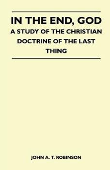 Paperback In The End, God - A Study Of The Christian Doctrine Of The Last Thing Book